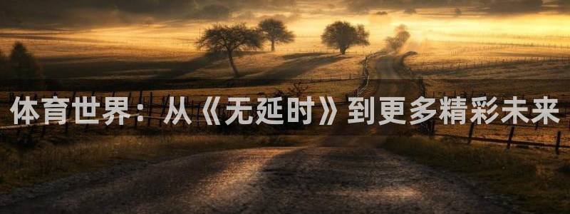 体育世界：从《无延时》到更多精彩未来